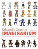 Edward&#039;s Crochet Imaginarium: Flip the Pages to Make Over a Million Mix-And-Match Monsters