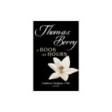 Thomas Berry: A Book of Hours