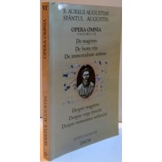 OPERA OMNIA , DESPRE MAGISTRU , DESPRE VIATA FERICITA , DESPRE NEMURIREA SUFLETULUI , SFANTUL AUGUSTIN ,2003