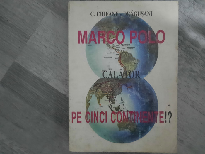 Marco Polo calator pe cinci continente!? de C.Chifane Dragusani