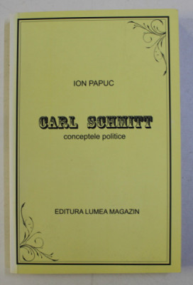 Ion Papuc - Carl Schmitt. Conceptele politice foto