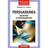 Persuasiunea. Receptare şi responsabilitate - Paperback brosat - Charles U. Larson - Polirom