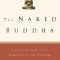 The Naked Buddha: A Practical Guide to the Buddha&#039;s Life and Teachings