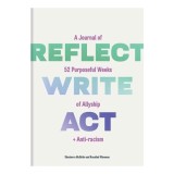 Cumpara ieftin Reflect, Write, Act A Journal of 52 Purposeful Weeks of Allyship and Anti-Racism