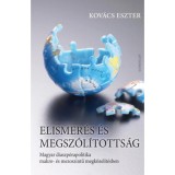 Elismer&eacute;s &eacute;s megsz&oacute;l&iacute;totts&aacute;g - Magyar diaszp&oacute;rapolitika makro- &eacute;s mezoszintű megk&ouml;zel&iacute;t&eacute;sben - Kov&aacute;cs Eszter