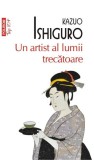 Cumpara ieftin Un Artist Al Lumii Trecatoare Top 10+ Nr.113, Kazuo Ishiguro - Editura Polirom