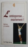 L &#039;OSTEOPOROSE ...EXACTEMENT ! MYTHES ET REALITES par Dr. PHILIP KEROS , 1997 , PREZINTA PETE SI URME DE UZURA *