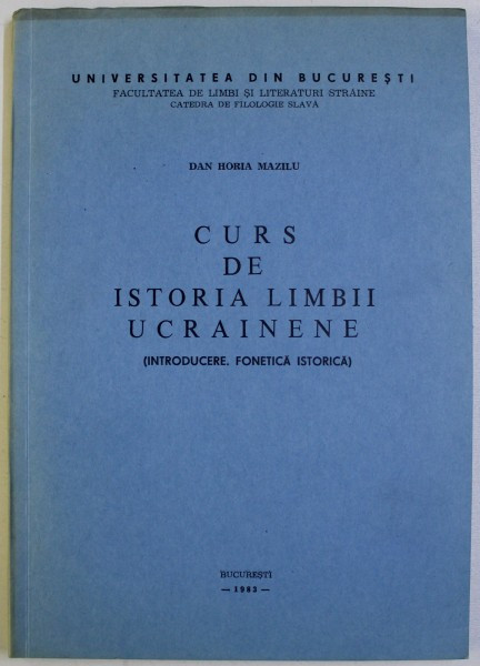 CURS DE ISTORIA LIMBII UCRAINENE - INTRODUCERE , FONETICA , ISTORIE de DAN HORIA MAZILU , 1983