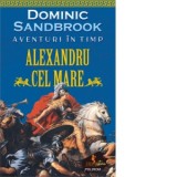 Aventuri in timp. Alexandru cel Mare - Autori: Petru Iamandi, Dominic Sandbrook