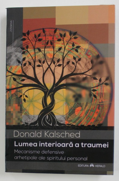 LUMEA INTERIOARA A TRAUMEI - MECANISME DEFENSIVE ARHETIPALE ALE SPIRITULUI PERSONALde DONALD KALSCHED , 2021