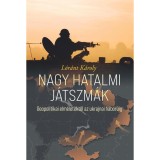 Nagy hatalmi j&aacute;tszm&aacute;k. Geopolitikai elm&eacute;letektől az ukrajnai h&aacute;bor&uacute;ig - L&oacute;r&aacute;nt K&aacute;roly