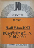 ALIATI FARA ALIANTA. ROMANIA SI SUA 1914-1920-ION STANCIU