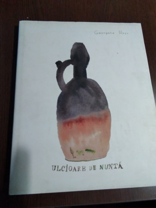 ULCIOARE DE NUNTA - Georgeta Rosu (autograf) - Muzeul Taranului, 2000, 179 p.