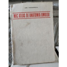 MIC ATLAS DE ANATOMIA OMULUI - DEM THEODORESCU EDITIA A II-A