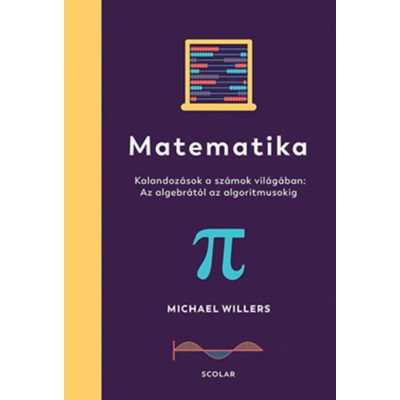 Matematika - Kalandoz&amp;aacute;sok a sz&amp;aacute;mok vil&amp;aacute;g&amp;aacute;ban: Az algebr&amp;aacute;t&amp;oacute;l az algoritmusokig - Michael Willers foto