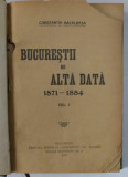 BUCURESTII DE ALTADATA , VOLUMELE I - II de CONSTANTIN BACALBASA , COLEGAT DE DOUA VOLUME , 1927 - 1928
