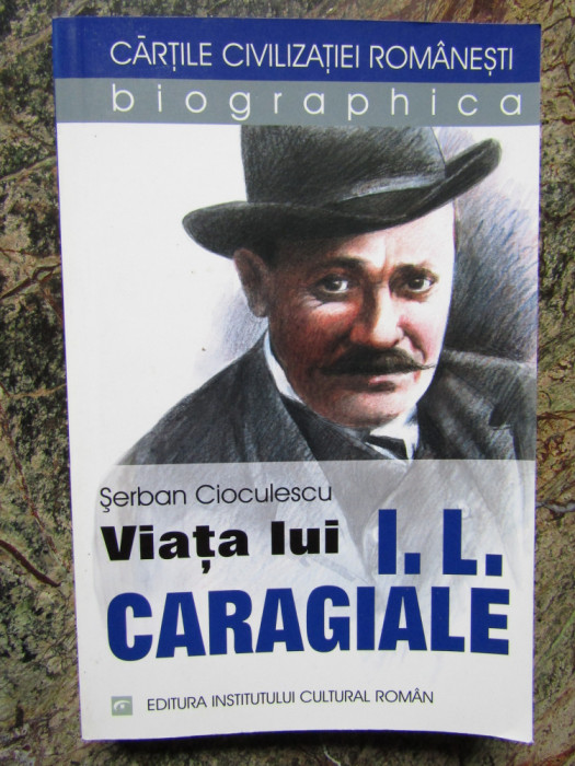 VIATA LUI I.L. CARAGIALE-SERBAN CIOCULESCU