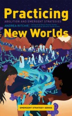Practicing New Worlds: Abolition and Emergent Strategy