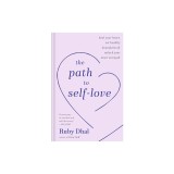 The Path to Self-Love: Heal Your Heart, Set Healthy Boundaries, and Unlock Your Inner Strength