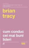 Cum conduc cei mai buni lideri | Brian Tracy, Curtea Veche Publishing