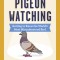 A Pocket Guide to Pigeon Watching: Getting to Know the World&#039;s Most Misunderstood Bird