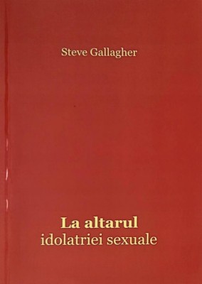 La altarul idolatriei sexuale - Steve Gallagher foto