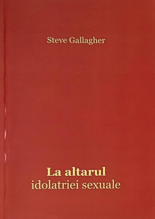 La altarul idolatriei sexuale - Steve Gallagher
