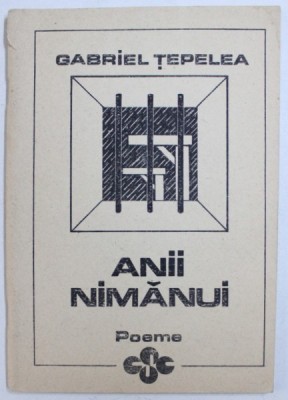 ANII NIMANUI - POEME DIN ANII DE DETENTIE - 1949 - 1955 de GABRIEL TEPELEA , 1992 foto