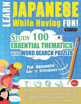 Learn Japanese While Having Fun! - For Beginners: EASY TO INTERMEDIATE - STUDY 100 ESSENTIAL THEMATICS WITH WORD SEARCH PUZZLES - VOL.1 - Uncover How foto