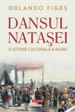Dansul Natasei. O istorie culturala a Rusiei - Orlando Figes. Carte Istorie, cultura rusa