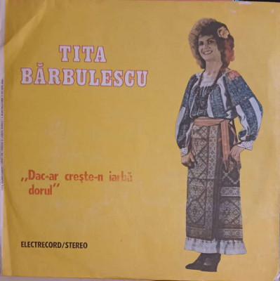 Disc vinil, LP. Dac-ar Creste-n Iarba Dorul-TITA BARBULESCU foto