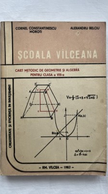 ȘCOALA VILCEANA (Caiet Metodic De Geometrie Și Algebră Pentru Clasa a VII-a) - CORNEL CONSTANTINESCU MOROTI - ALEXANDRU BELCIU foto