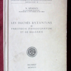 LES DUCHÉS BYZANTINS DE PARISTRION ET DE BULGARIE- N. Banescu, 1946, Cu autograf