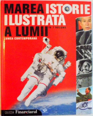 MAREA ISTORIE ILUSTRATA A LUMII, VOL. VII LUMEA CONTEMPORANA, 2008 foto