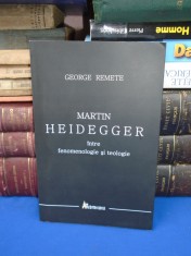 GEORGE REMETE - MARTIN HEIDEGGER INTRE FENOMENOLOGIE SI TEOLOGIE ,2010, AUTOGRAF foto