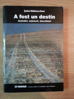 A FOST UN DESTIN , AMINTIRI , MARTURII , DEZVALUIRI de SERBAN RADULESCU ZONER , 2003 foto