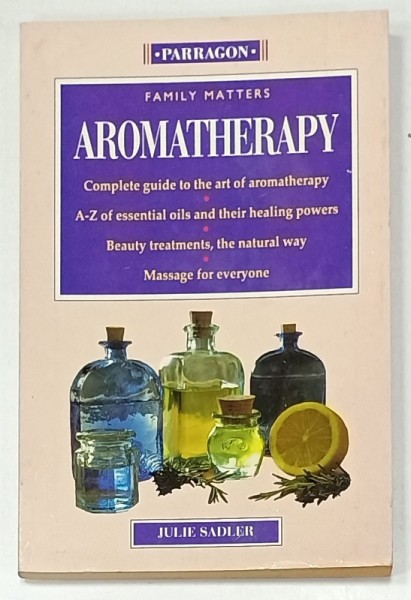 FAMILY MATTERS AROMATHERAPY , COMPLETE GUIDE TO THE ART OF AROMATHERAPY by JULIE SADLER , 1991 , PREZINTA HALOURI DE APA *