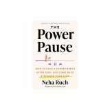 The Power Pause: How to Plan a Career Break After Kids--And Come Back Stronger Than Ever