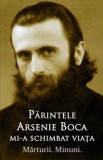 Parintele Arsenie Boca mi-a schimbat viata - Marturii. Minuni. - Editura Ortodoxia