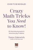 Crazy Math Tricks You Need to Know!: 50 Mind-Blowing Math Hacks to Solve Everyday Problems