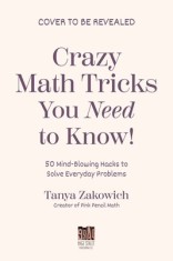 Crazy Math Tricks You Need to Know!: 50 Mind-Blowing Math Hacks to Solve Everyday Problems