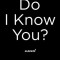 Do I Know You?