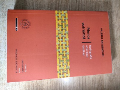 Valeriu Antonovici - Munca patriotica. Radiografia unui ideal falsificat (Editura Eikon, 2015) foto