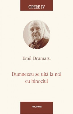 Emil Brumaru - Dumnezeu se uită la noi cu binoclul ( Opere, vol. IV ) foto