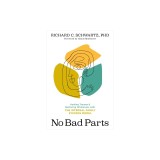 No Bad Parts: How the Internal Family Systems Model Changes Everything