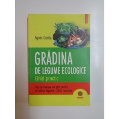 GRADINA DE LEGUME ECOLOGICE . GHID PRACTIC de AGNES GEDDA , 2007