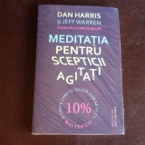 Meditatie pentru scepticii agitati - Dan Harris, Jeff Warren