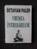 VREMEA INTREBARILOR - OCTAVIAN PALER