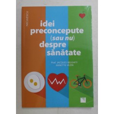 IDEI PRECONCEPUTE ( SAU NU ) DESPRE SANATATE de PROF. JACQUES BELGHITI si ANNETTE VEZIN , 2018