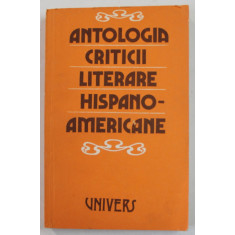 ANTOLOGIA CRITICII LITERARE HISPANO - AMERICANE , selectie de PAUL ALEXANDRU GEORGESCU , 1986